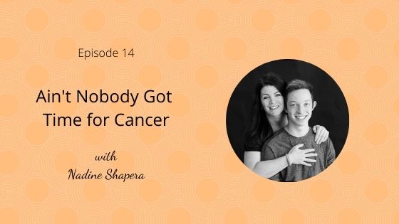 Episode 14: Ain’t Nobody Got Time For Cancer with Nadine Shapera