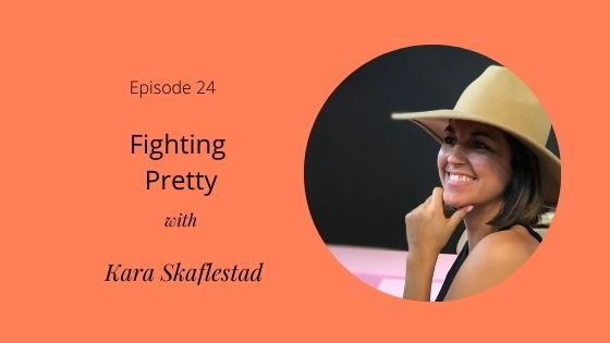 Episode 24 Fighting Pretty with Kara Skaflestad