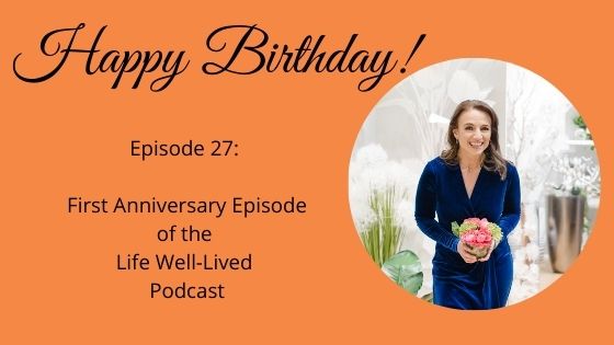 Episode 27, happy birthday, first anniversary episode of the life well-lived podcast