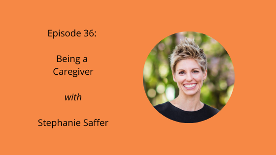 cover image for podcast episode 36 being a caregiver with stephanie saffer