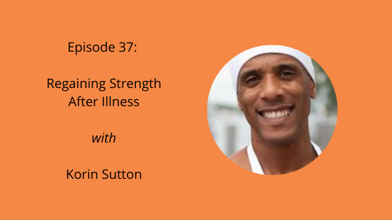 cover image for podcast episode 37, regaining strength after illness with korin sutton
