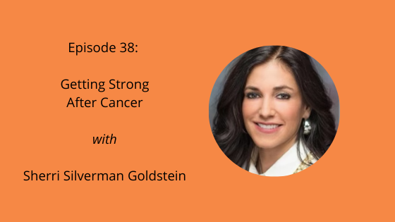 cover image for episode 38 getting strong after cancer with sherri silverman goldstein