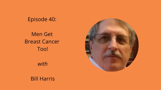 image for podcast episode 40 men get breast cancer too with bill harris