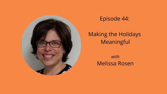 Episode 44: Making the Holidays Meaningful with Melissa Rosen