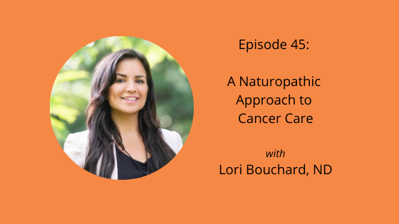 A Naturopathic Approach to Cancer Care with Dr. Lori Bouchard