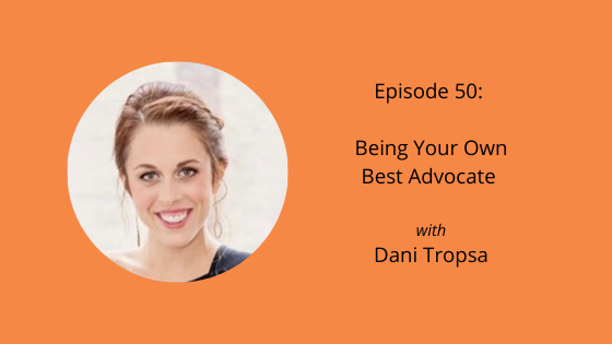 Episode 50: Being Your Own Best Advocate with Dani Tropsa