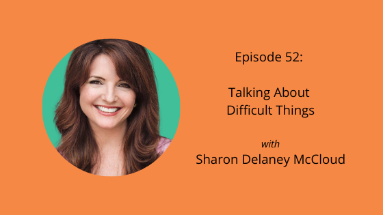 life well-lived podcast image episode 52 talking about difficult things sharon delaney mccloud