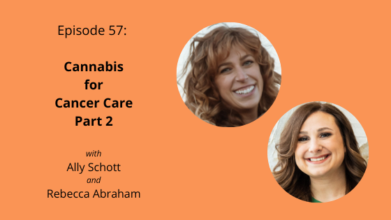 Episode 57: Cannabis for Cancer Care Part 2 with Ally Schott and Rebecca Abraham