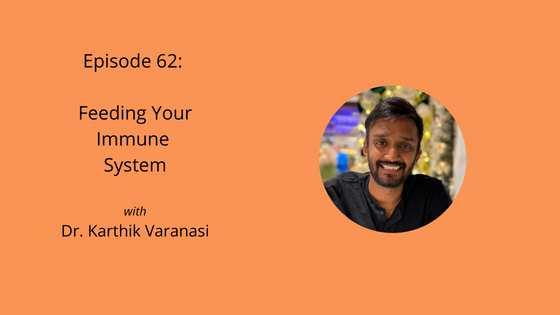 Episode 62: Feeding Your Immune System with Dr. Karthik Varanasi